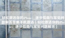 轻松激活你的iPhone：逐步指南与常见问题解答苹果手机激活「轻松激活你的iPhone：逐步指南与常见问题解答」