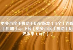 更多百度手机助手历史版本（10个）百度手机助手app下载「更多百度手机助手历史版本（10个）」